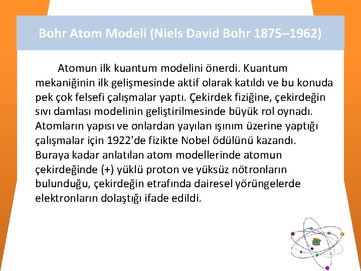 Bohr Atom Modeli (Niels David Bohr 1875– 1962) Atomun ilk kuantum modelini önerdi. Kuantum Bohr Atom Modeli (Niels David Bohr 1875– 1962) Atomun ilk kuantum modelini önerdi. Kuantum