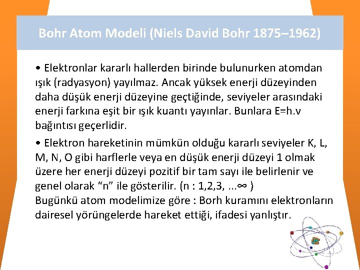 Bohr Atom Modeli (Niels David Bohr 1875– 1962) • Elektronlar kararlı hallerden birinde bulunurken Bohr Atom Modeli (Niels David Bohr 1875– 1962) • Elektronlar kararlı hallerden birinde bulunurken