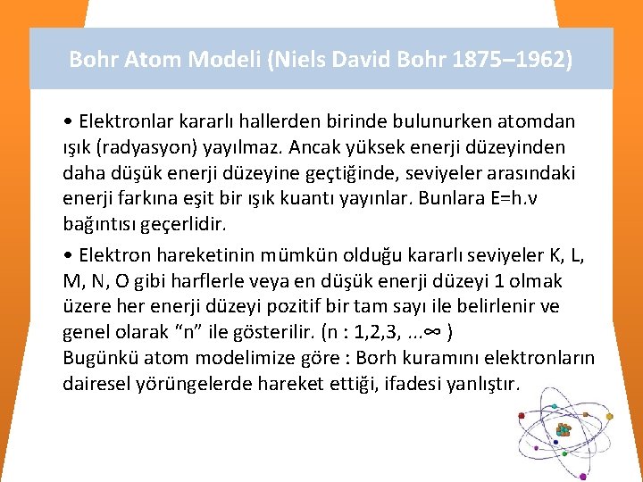 Bohr Atom Modeli (Niels David Bohr 1875– 1962) • Elektronlar kararlı hallerden birinde bulunurken