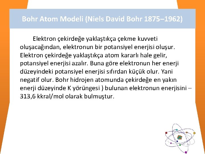 Bohr Atom Modeli (Niels David Bohr 1875– 1962) Elektron çekirdeğe yaklaştıkça çekme kuvveti oluşacağından, Bohr Atom Modeli (Niels David Bohr 1875– 1962) Elektron çekirdeğe yaklaştıkça çekme kuvveti oluşacağından,