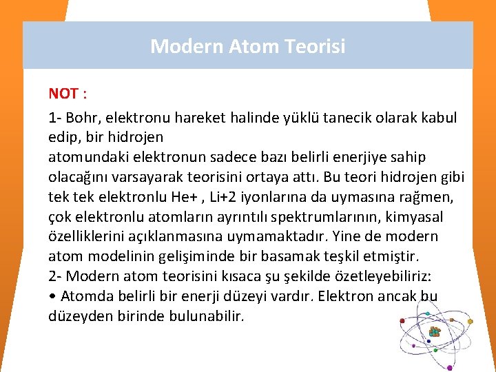 Modern Atom Teorisi NOT : 1 - Bohr, elektronu hareket halinde yüklü tanecik olarak Modern Atom Teorisi NOT : 1 - Bohr, elektronu hareket halinde yüklü tanecik olarak