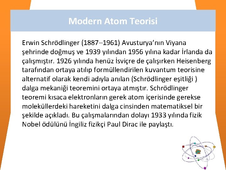 Modern Atom Teorisi Erwin Schrödlinger (1887– 1961) Avusturya’nın Viyana şehrinde doğmuş ve 1939 yılından