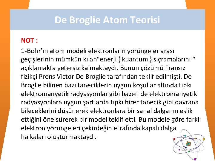 De Broglie Atom Teorisi NOT : 1 -Bohr’ın atom modeli elektronların yörüngeler arası geçişlerinin