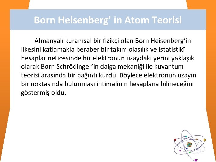 Born Heisenberg’ in Atom Teorisi Almanyalı kuramsal bir fizikçi olan Born Heisenberg’in ilkesini katlamakla