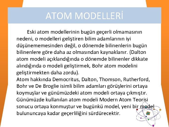 ATOM MODELLERİ Eski atom modellerinin bugün geçerli olmamasının nedeni, o modelleri geliştiren bilim adamlarının ATOM MODELLERİ Eski atom modellerinin bugün geçerli olmamasının nedeni, o modelleri geliştiren bilim adamlarının