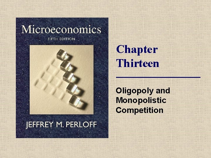 Chapter Thirteen Oligopoly and Monopolistic Competition 