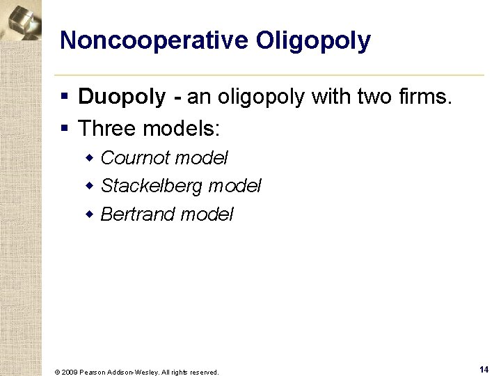 Noncooperative Oligopoly § Duopoly - an oligopoly with two firms. § Three models: w