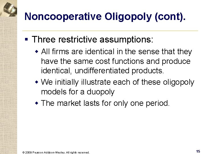 Noncooperative Oligopoly (cont). § Three restrictive assumptions: w All firms are identical in the