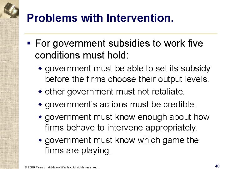 Problems with Intervention. § For government subsidies to work five conditions must hold: w