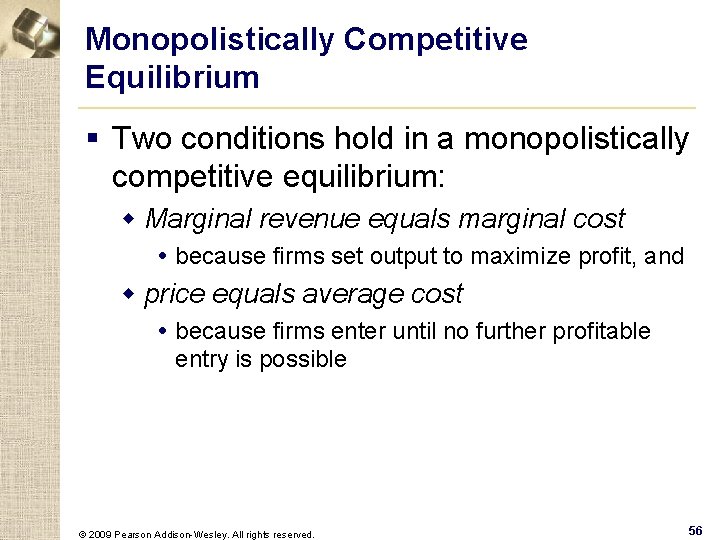 Monopolistically Competitive Equilibrium § Two conditions hold in a monopolistically competitive equilibrium: w Marginal