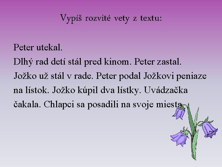 Vypíš rozvité vety z textu: Peter utekal. Dlhý rad detí stál pred kinom. Peter