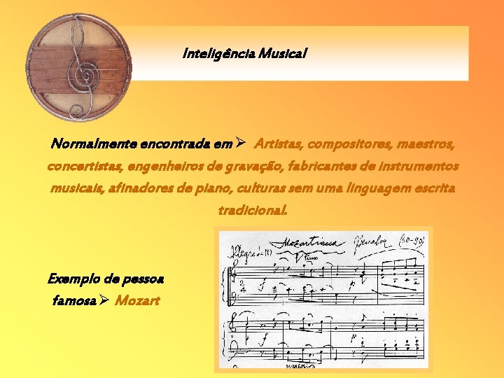 Inteligência Musical Normalmente encontrada em Artistas, compositores, maestros, concertistas, engenheiros de gravação, fabricantes de