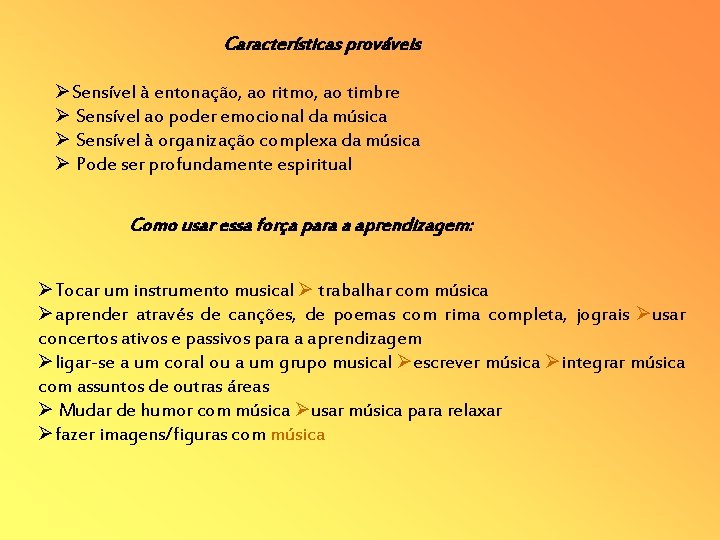 Características prováveis Sensível à entonação, ao ritmo, ao timbre Sensível ao poder emocional da