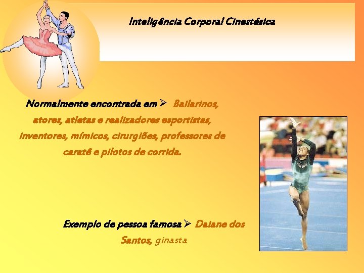 Inteligência Corporal Cinestésica Normalmente encontrada em Bailarinos, atores, atletas e realizadores esportistas, inventores, mímicos,