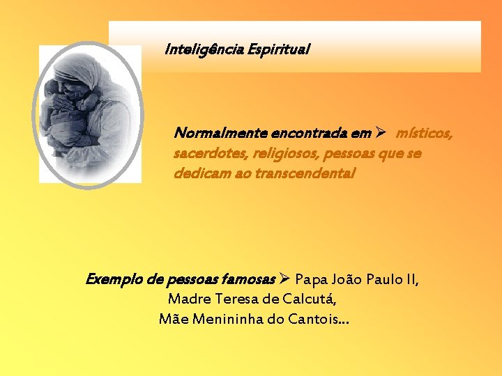 Inteligência Espiritual Normalmente encontrada em místicos, sacerdotes, religiosos, pessoas que se dedicam ao transcendental Inteligência Espiritual Normalmente encontrada em místicos, sacerdotes, religiosos, pessoas que se dedicam ao transcendental