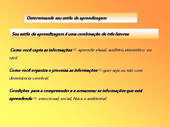 Determinando seu estilo de aprendizagem Seu estilo de aprendizagem é uma combinação de três