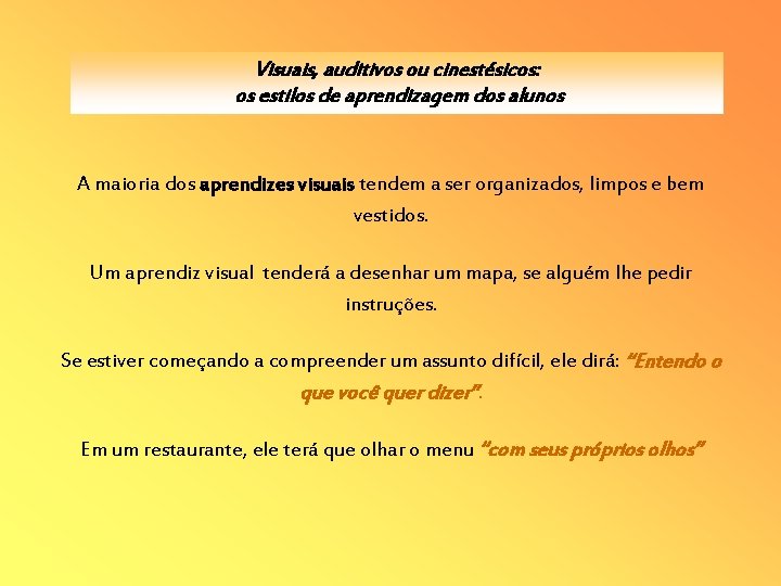 Visuais, auditivos ou cinestésicos: os estilos de aprendizagem dos alunos A maioria dos aprendizes Visuais, auditivos ou cinestésicos: os estilos de aprendizagem dos alunos A maioria dos aprendizes