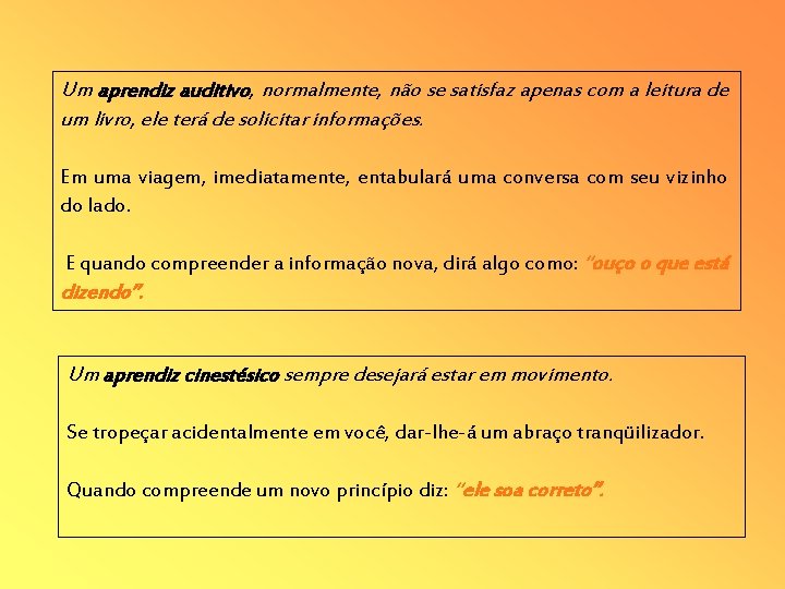 Um aprendiz auditivo, normalmente, não se satisfaz apenas com a leitura de um livro,