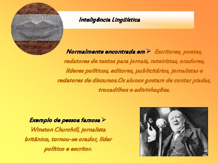 Inteligência Lingüística Normalmente encontrada em Escritores, poetas, redatores de textos para jornais, roteiristas, oradores, Inteligência Lingüística Normalmente encontrada em Escritores, poetas, redatores de textos para jornais, roteiristas, oradores,