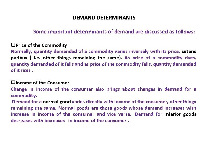 DEMAND DETERMINANTS Some important determinants of demand are discussed as follows: q. Price of