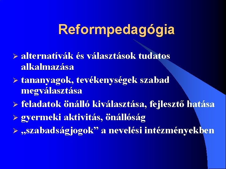 Reformpedagógia alternatívák és választások tudatos alkalmazása Ø tananyagok, tevékenységek szabad megválasztása Ø feladatok önálló