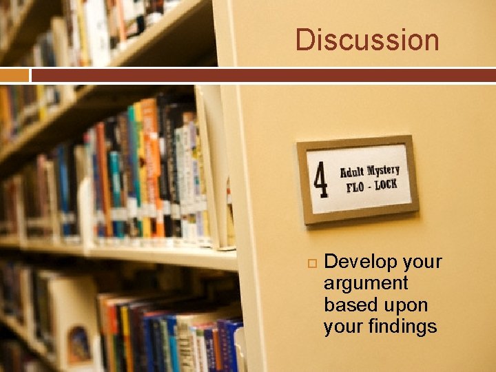 Discussion Develop your argument based upon your findings 