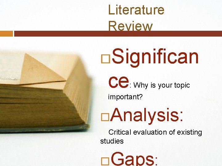 Literature Review Significan ce : Why is your topic important? Analysis: Critical evaluation of
