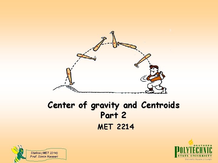 Center of gravity and Centroids Part 2 MET 2214 Statics (MET 2214) Prof. Simin