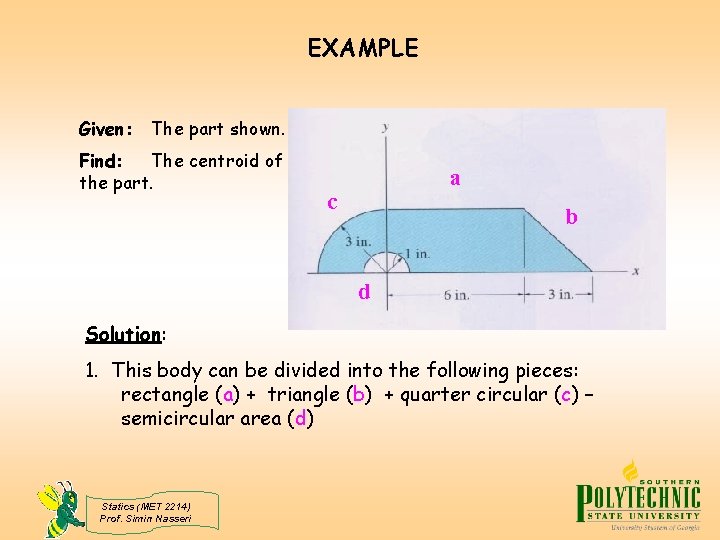 EXAMPLE Given: The part shown. Find: The centroid of the part. a c b