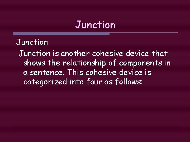 Junction is another cohesive device that shows the relationship of components in a sentence.
