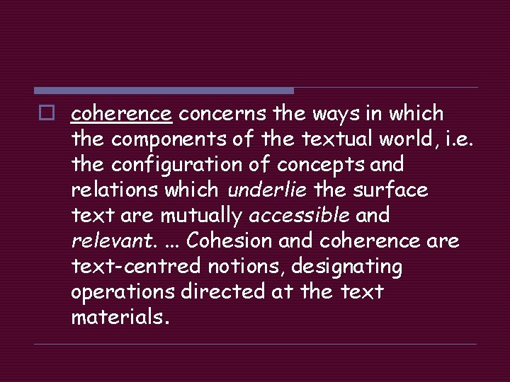 o coherence concerns the ways in which the components of the textual world, i.
