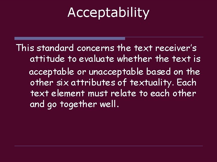 Acceptability This standard concerns the text receiver’s attitude to evaluate whether the text is