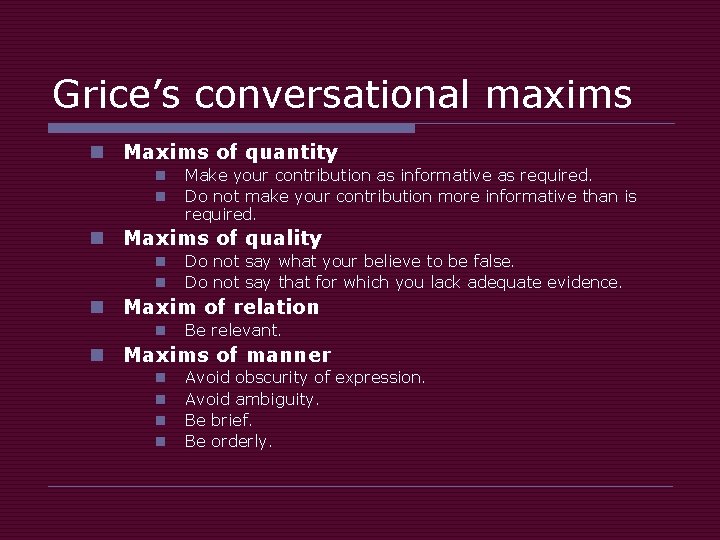 Grice’s conversational maxims n Maxims of quantity n n Make your contribution as informative