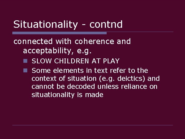 Situationality - contnd connected with coherence and acceptability, e. g. n SLOW CHILDREN AT