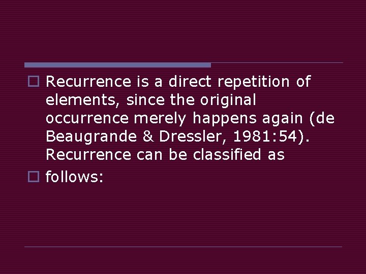 o Recurrence is a direct repetition of elements, since the original occurrence merely happens