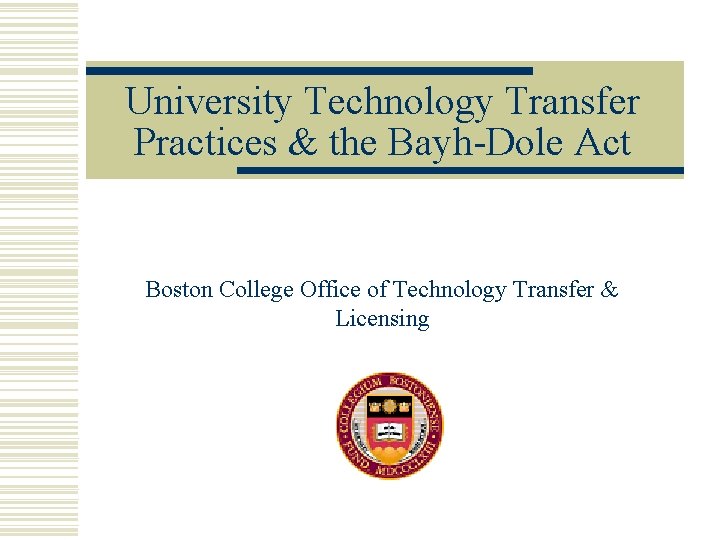 University Technology Transfer Practices & the Bayh-Dole Act Boston College Office of Technology Transfer