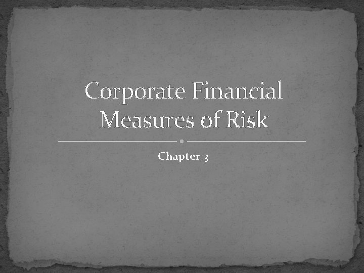 Corporate Financial Measures of Risk Chapter 3 Corporate Financial Measures of Risk Chapter 3