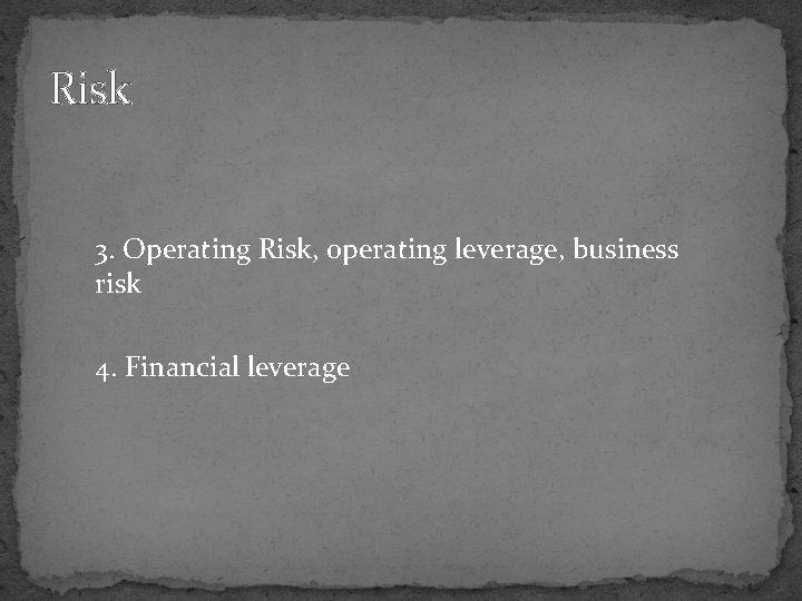 Risk 3. Operating Risk, operating leverage, business risk 4. Financial leverage Risk 3. Operating Risk, operating leverage, business risk 4. Financial leverage