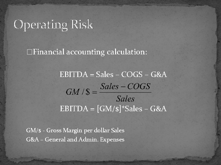Operating Risk �Financial accounting calculation: EBITDA = Sales – COGS – G&A EBITDA = Operating Risk �Financial accounting calculation: EBITDA = Sales – COGS – G&A EBITDA =