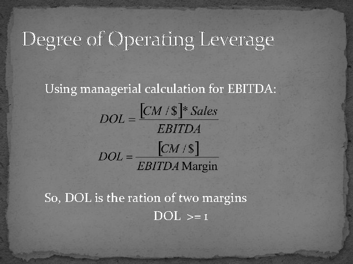 Degree of Operating Leverage Using managerial calculation for EBITDA: So, DOL is the ration Degree of Operating Leverage Using managerial calculation for EBITDA: So, DOL is the ration