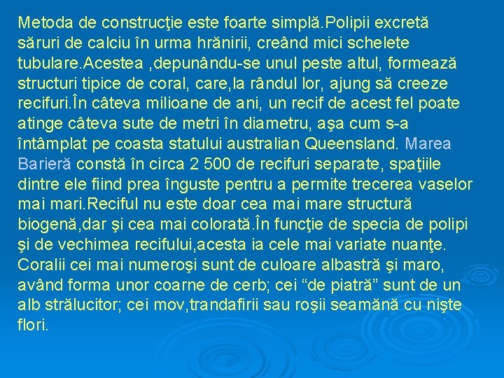 Metoda de construcţie este foarte simplă. Polipii excretă săruri de calciu în urma hrănirii,