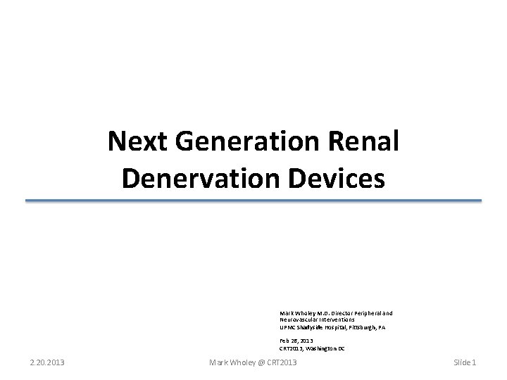 Next Generation Renal Denervation Devices Mark Wholey M. D. Director Peripheral and Neurovascular Interventions