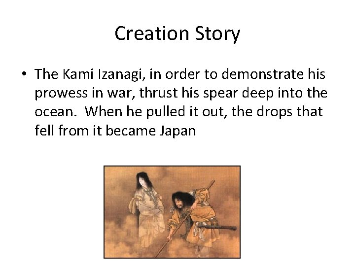 Creation Story • The Kami Izanagi, in order to demonstrate his prowess in war,