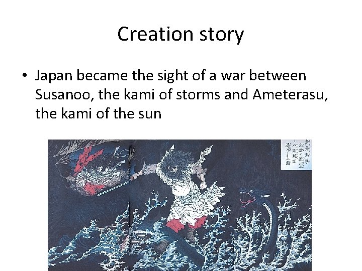Creation story • Japan became the sight of a war between Susanoo, the kami