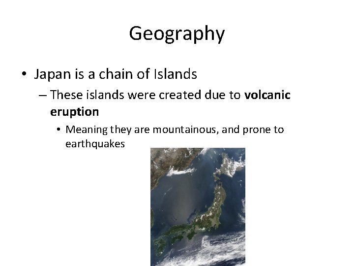 Geography • Japan is a chain of Islands – These islands were created due