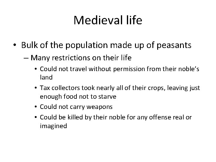 Medieval life • Bulk of the population made up of peasants – Many restrictions