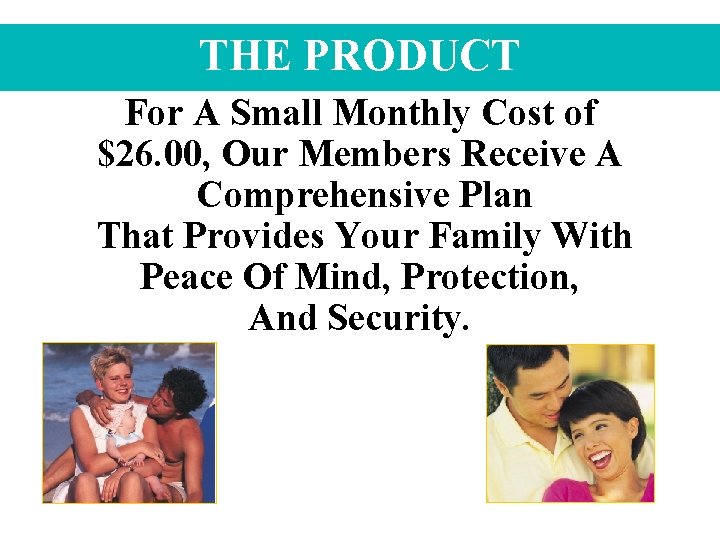 THE PRODUCT For A Small Monthly Cost of $26. 00, Our Members Receive A