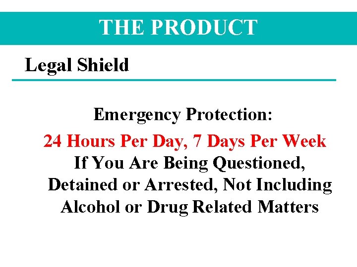 THE PRODUCT Legal Shield Emergency Protection: 24 Hours Per Day, 7 Days Per Week