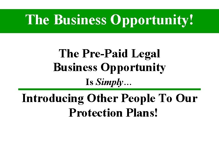 The Business Opportunity! The Pre-Paid Legal Business Opportunity Is Simply… Introducing Other People To