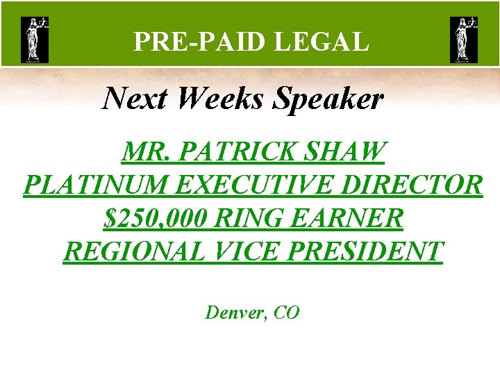 PRE-PAID LEGAL Next Weeks Speaker MR. PATRICK SHAW PLATINUM EXECUTIVE DIRECTOR $250, 000 RING